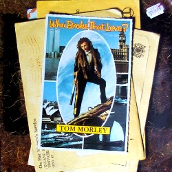 Tom Morley - Who broke that love